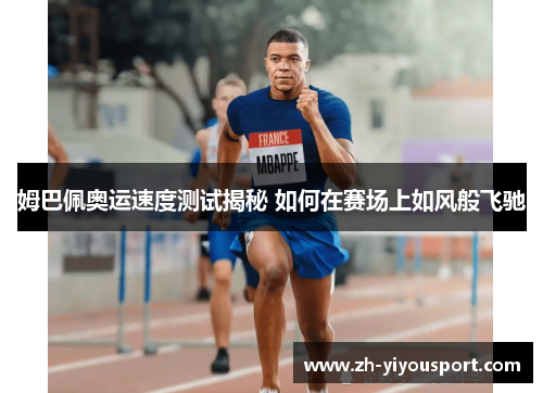 姆巴佩奥运速度测试揭秘 如何在赛场上如风般飞驰