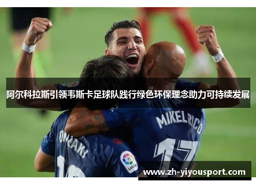 阿尔科拉斯引领韦斯卡足球队践行绿色环保理念助力可持续发展