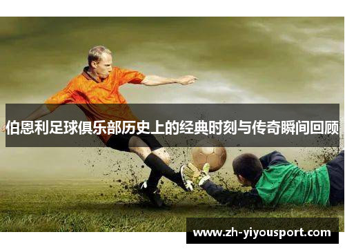 伯恩利足球俱乐部历史上的经典时刻与传奇瞬间回顾