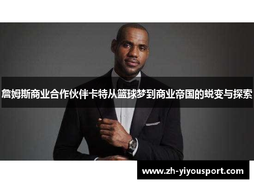 詹姆斯商业合作伙伴卡特从篮球梦到商业帝国的蜕变与探索